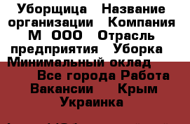 Уборщица › Название организации ­ Компания М, ООО › Отрасль предприятия ­ Уборка › Минимальный оклад ­ 14 000 - Все города Работа » Вакансии   . Крым,Украинка